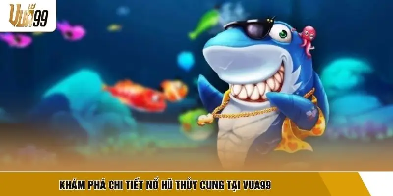Khám phá chi tiết Nổ Hũ Thủy Cung tại VUA99