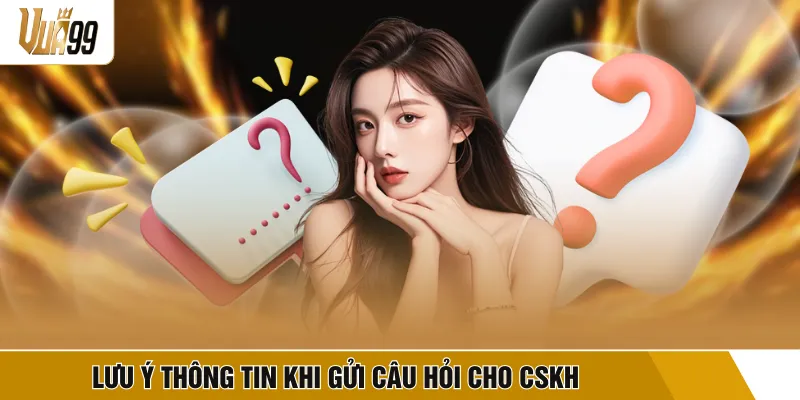Lưu ý thông tin khi gửi câu hỏi cho CSKH
