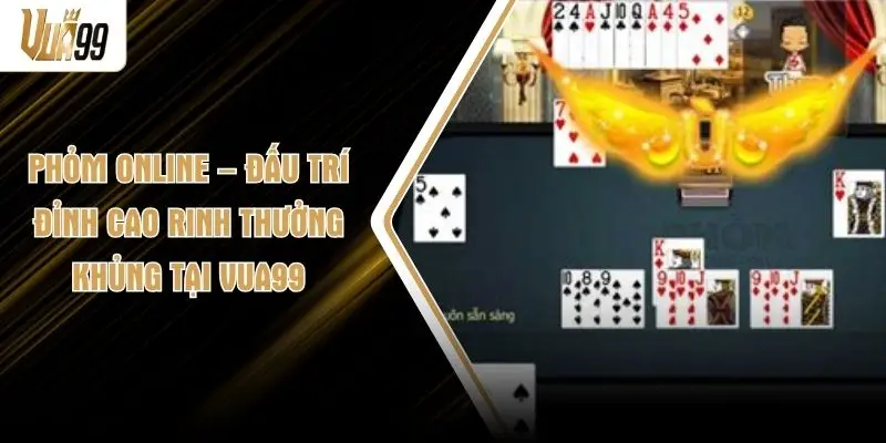 Phỏm Online – Đấu Trí Đỉnh Cao Rinh Thưởng Khủng Tại VUA99