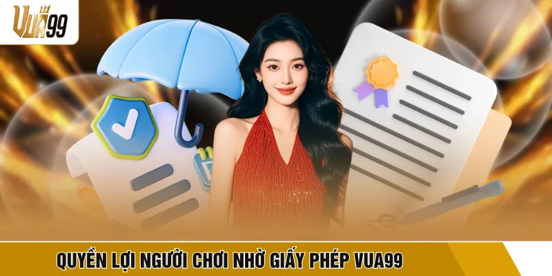 Quyền lợi người chơi nhờ giấy phép VUA99