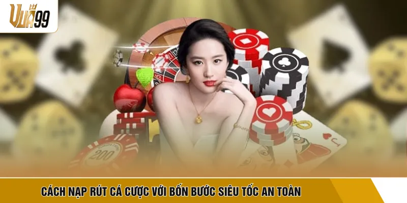 Cách nạp rút cá cược với bốn bước siêu tốc an toàn