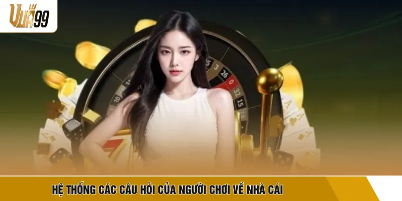 Hệ thống các câu hỏi của người chơi về nhà cái